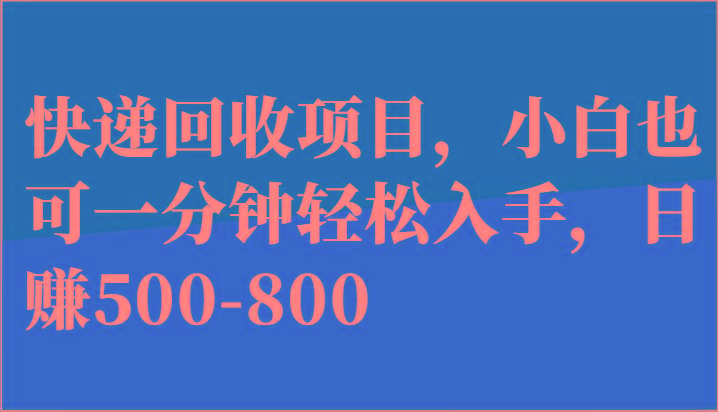 快递回收项目，小白也可一分钟轻松入手，日赚500-800-AI网创