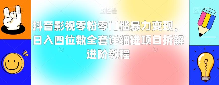 抖音影视零粉零门槛暴力变现，日入四位数全套详细进项目拆解进阶教程【揭秘】-AI网创
