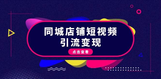 同城店铺短视频引流变现：掌握抖音平台规则，打造爆款内容，实现流量变现-AI网创