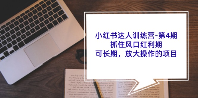 小红书达人训练营第4期：抓住风口红利期，可长期，放大操作的项目-AI网创