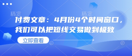 付费文章：4月份4个时间窗口，我们可以把短线交易做到极致-AI网创