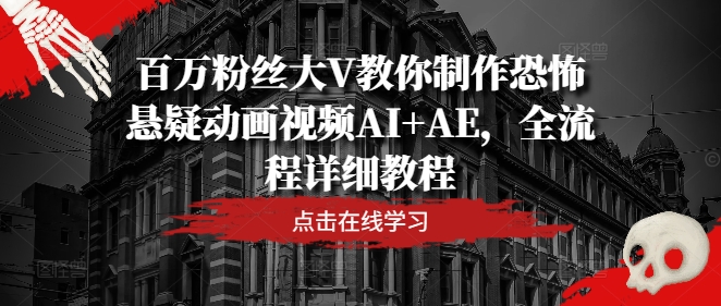 百万粉丝大V教你制作恐怖悬疑动画视频AI+AE，全流程详细教程-AI网创