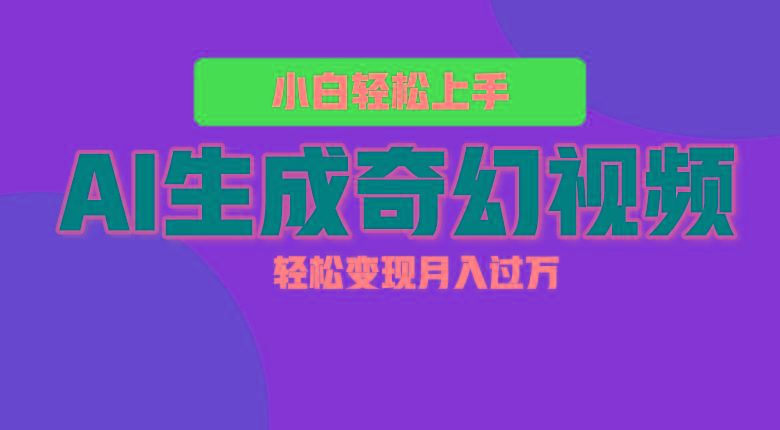 轻松上手！AI生成奇幻画面，视频轻松变现月入过万-AI网创