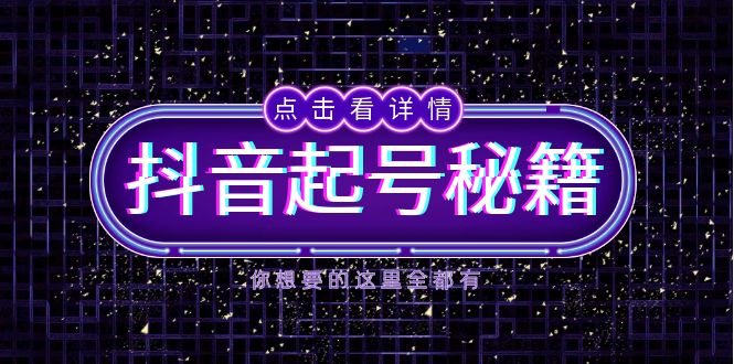 抖音起号秘籍，掌握抖音算法与鱼塘玩法，快速获取流量，打造爆款直播间-AI网创