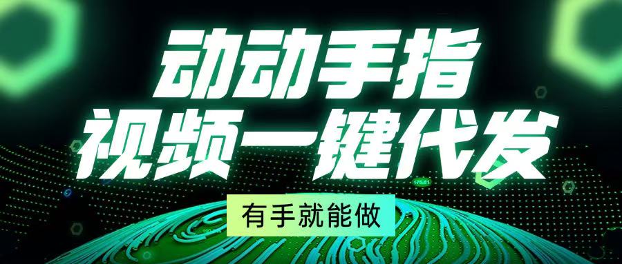 动动手指，视频一键代发，有手就能做-AI网创
