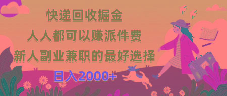 快递回收掘金，人人都可以赚派件费，新人副业兼职的最好选择，日入2000+-AI网创