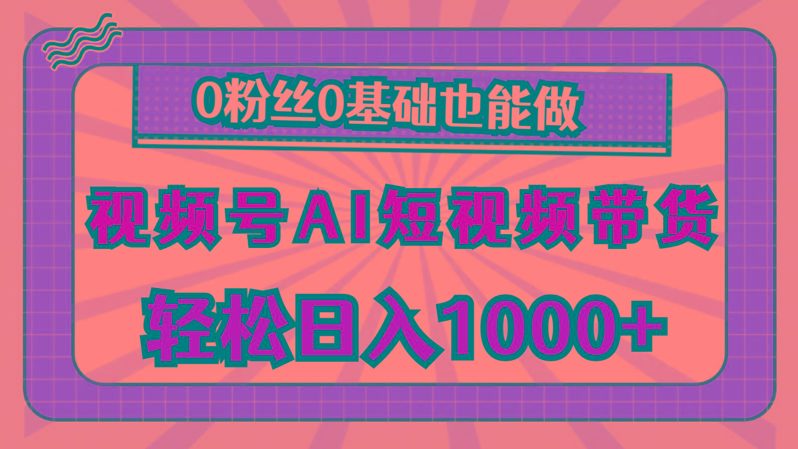 视频号AI短视频带货，轻松日入1000+，0粉丝0基础也能做-AI网创