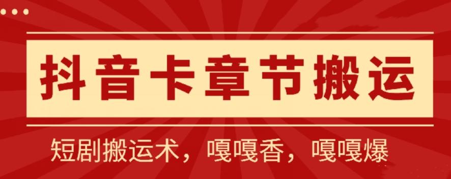 抖音卡章节搬运：短剧搬运术，百分百过抖，一比一搬运，只能安卓【揭秘】-AI网创