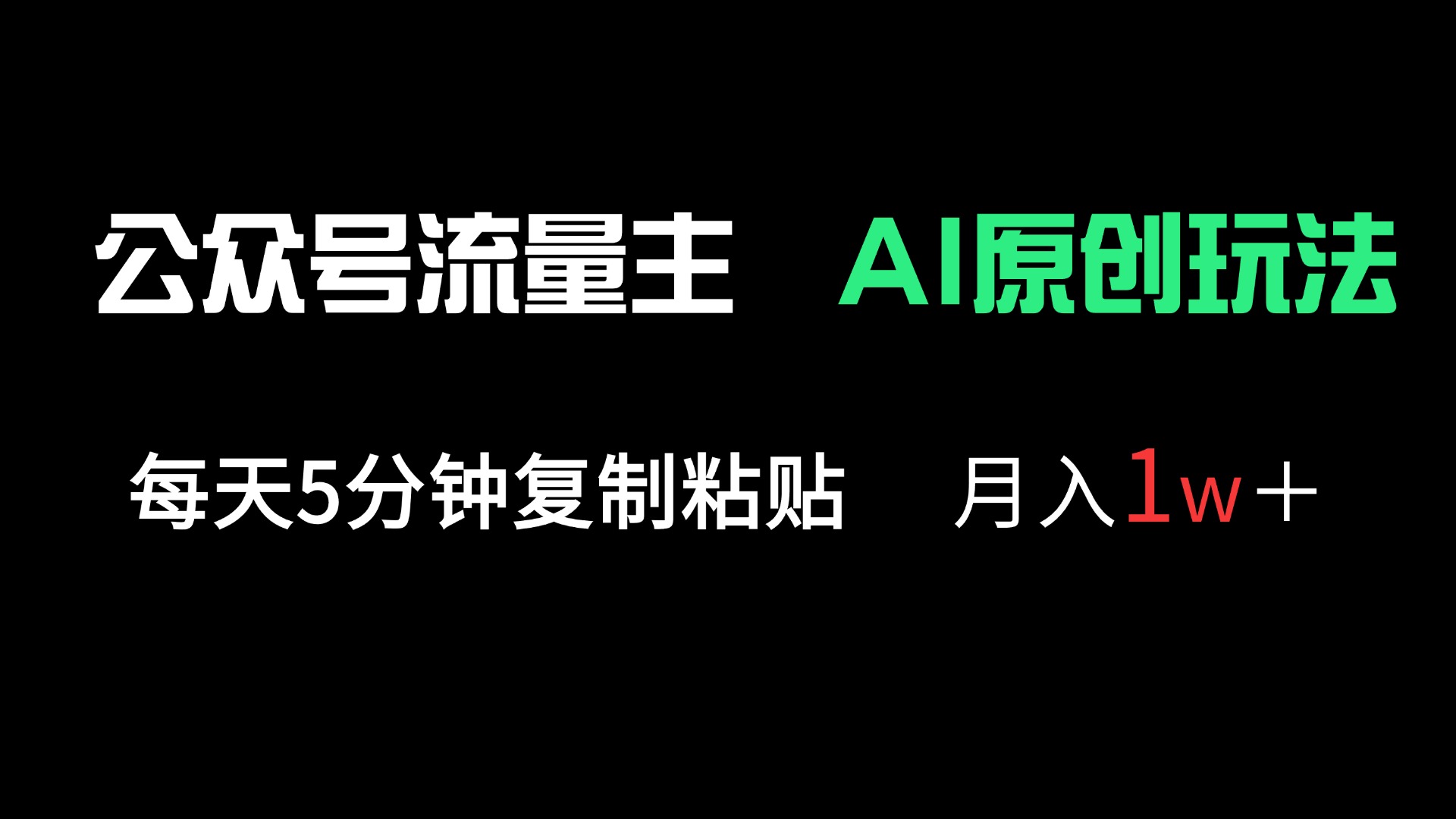 公众号流量主多赛道原创玩法，每天5分钟复制粘贴，月入1万＋-AI网创