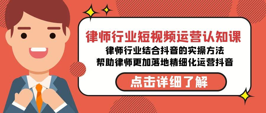 律师行业-短视频运营认知课，律师行业结合抖音的实战方法-高清无水印课程-AI网创