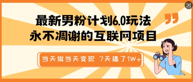 最新男粉计划6.0玩法，永不凋谢的互联网项目，当天做当天变现，视频包原创，7天搞了1个W-AI网创