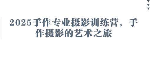 2025手作专业摄影训练营，手作摄影的艺术之旅-AI网创