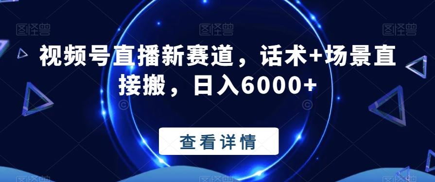 视频号直播新赛道，话术+场景直接搬，日入6000+-AI网创