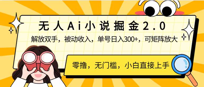 无人Ai小说掘金2.0，被动收入，解放双手，单号日入300+，可矩阵操作，…-AI网创