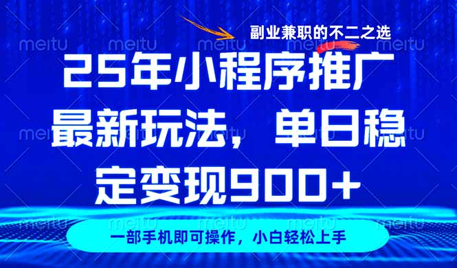 25年小程序推广最新玩法，稳定日入900+，副业兼职的不二之选-AI网创