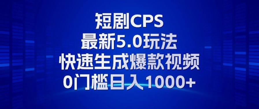 11月最新短剧CPS玩法，快速生成爆款视频，小白0门槛轻松日入1000+-AI网创