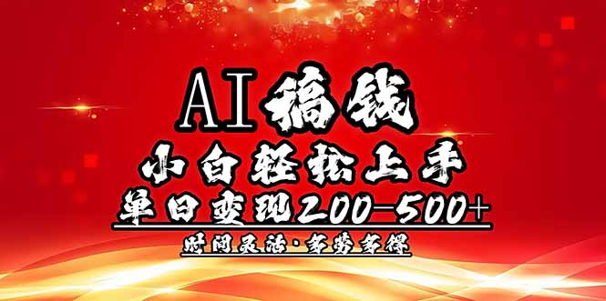 AI稿钱，小白轻松上手，单日200-500+多劳多得-AI网创