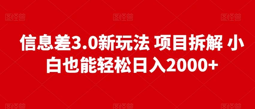 信息差3.0新玩法项目拆解小白也能轻松日入2000+-AI网创