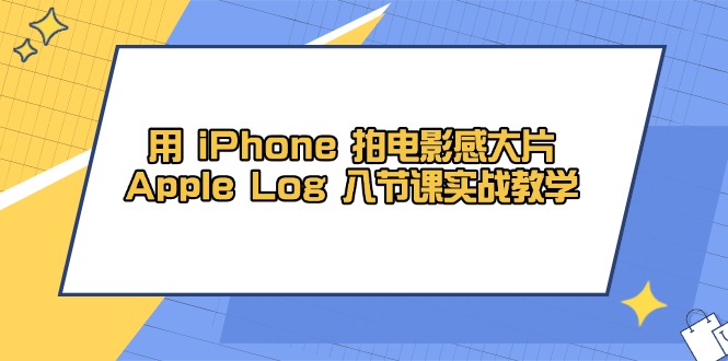 用 iPhone 拍电影感大片，Apple Log 8节课实战教学-AI网创