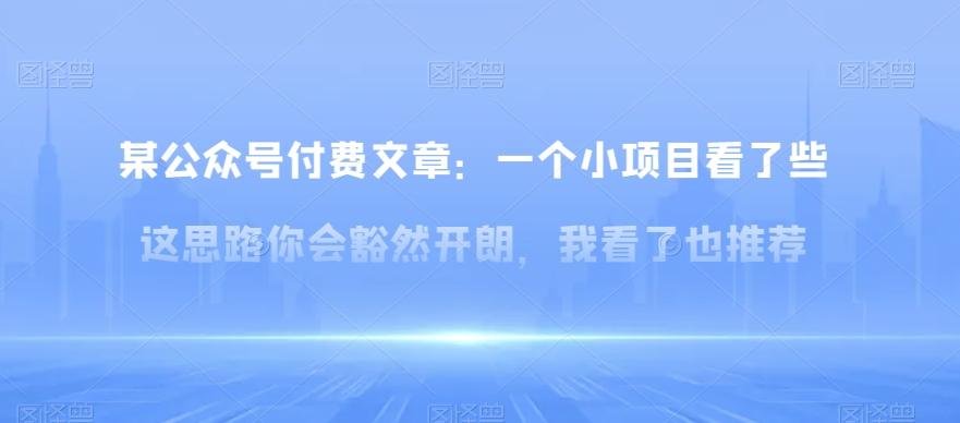 某公众号付费文章：一‮小个‬项目看了‮些这‬思‮你路‬会‮然豁‬开朗，我‮了看‬也推荐-AI网创