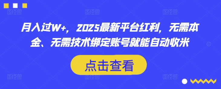 月入过W+，2025最新平台红利，无需本金、无需技术绑定账号就能自动收米-AI网创
