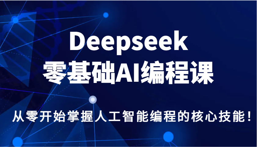 Deepseek零基础AI编程课，从零开始掌握人工智能编程的核心技能！-AI网创