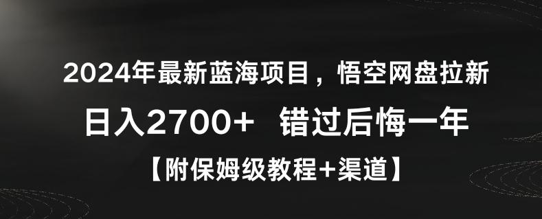 2024年最新蓝海项目，悟空网盘拉新，日入2700+错过后悔一年【附保姆级教程+渠道】【揭秘】-AI网创