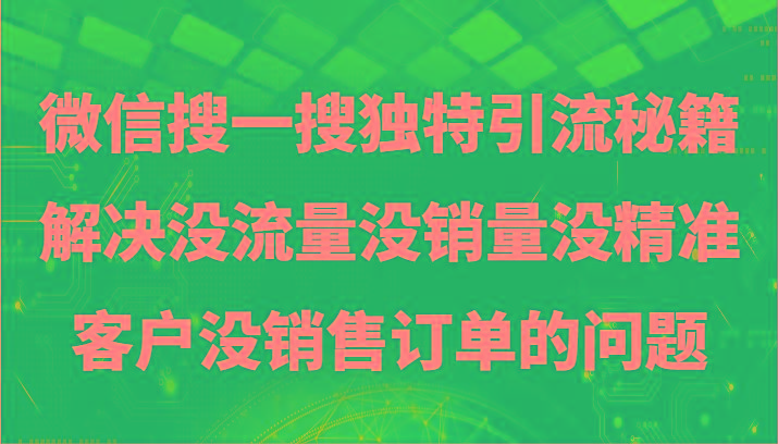 微信搜一搜暴力引流，解决没流量没销量没精准客户没销售订单的问题-AI网创