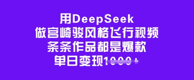 用DeepSeek做宫崎骏风格飞行视频，条条作品都是爆款，单日变现多张-AI网创