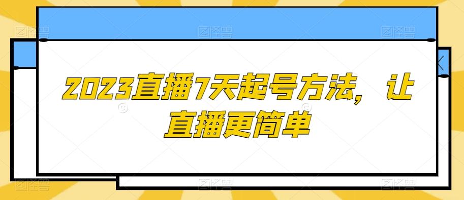 2023直播7天起号方法，让直播更简单-AI网创