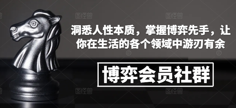 博弈会员社群，洞悉人性本质，掌握博弈先手，让你在生活的各个领域中游刃有余-AI网创