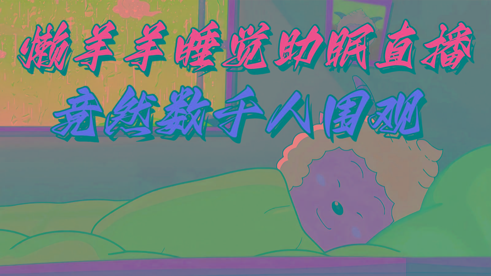 懒羊羊大王睡觉助眠无人直播，竟然有上千人围观，目前没人在卷-AI网创