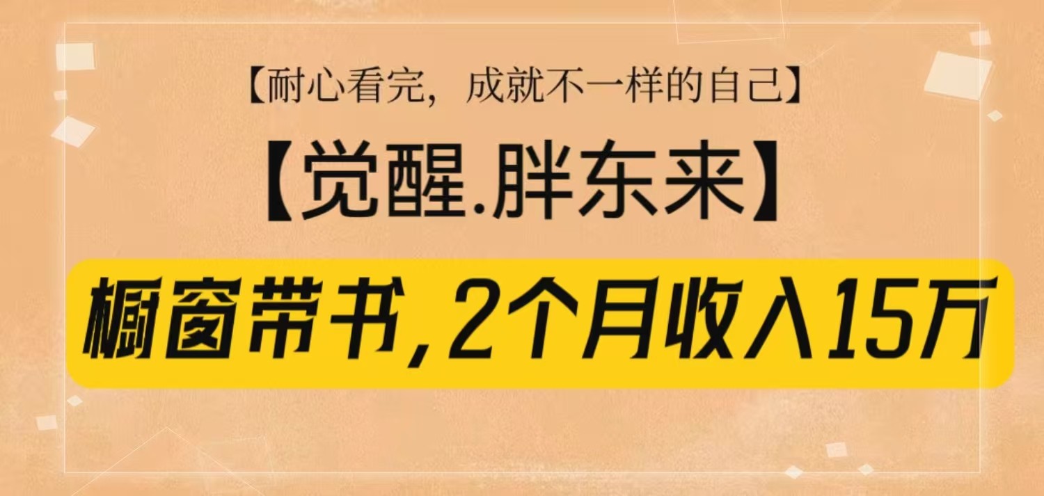 橱窗带书《觉醒，胖东来》，2个月收入15W，没难度只照做！-AI网创