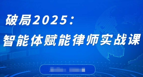 破局2025：智能体赋能律师实战课，打破编程壁垒，完成复杂任务，沉淀专属知识，赋能律师实务-AI网创
