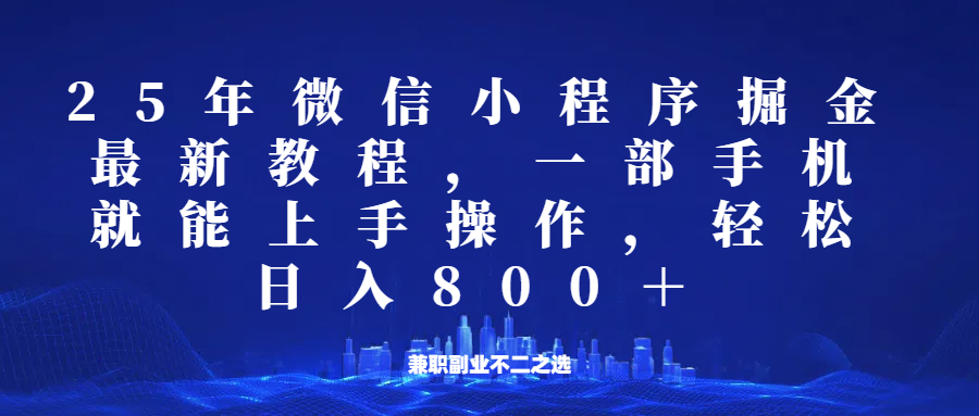 微信小程序25年掘金玩法，一部手机稳定日入800+，适合所有人群，兼职副业的不二之选-AI网创