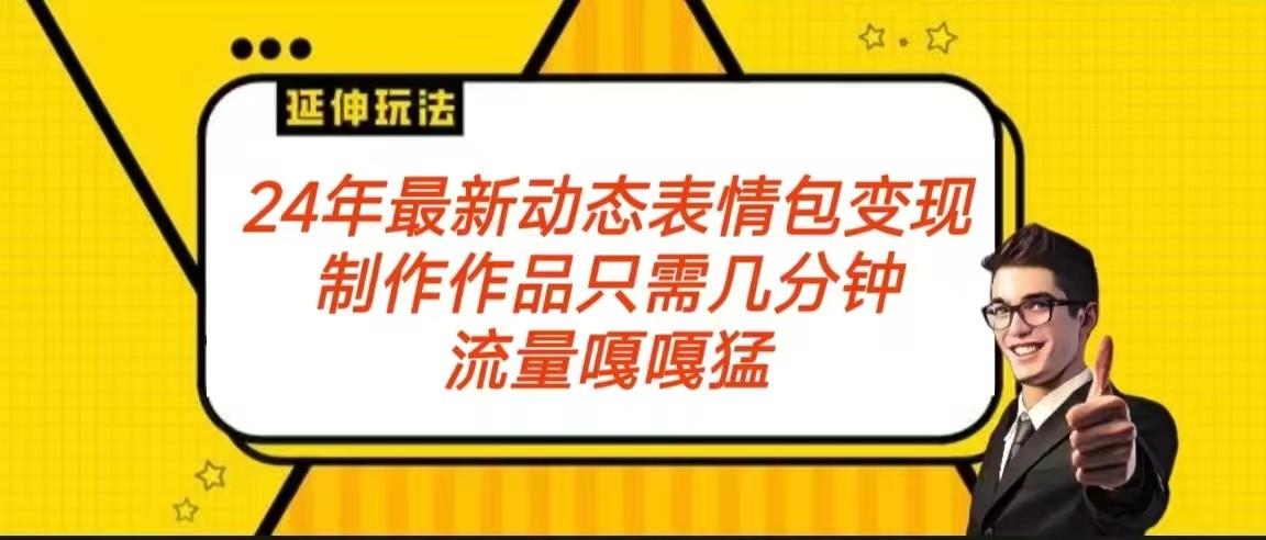 2024年最新动态表情变现包玩法 流量嘎嘎猛 从制作作品到变现保姆级教程-AI网创