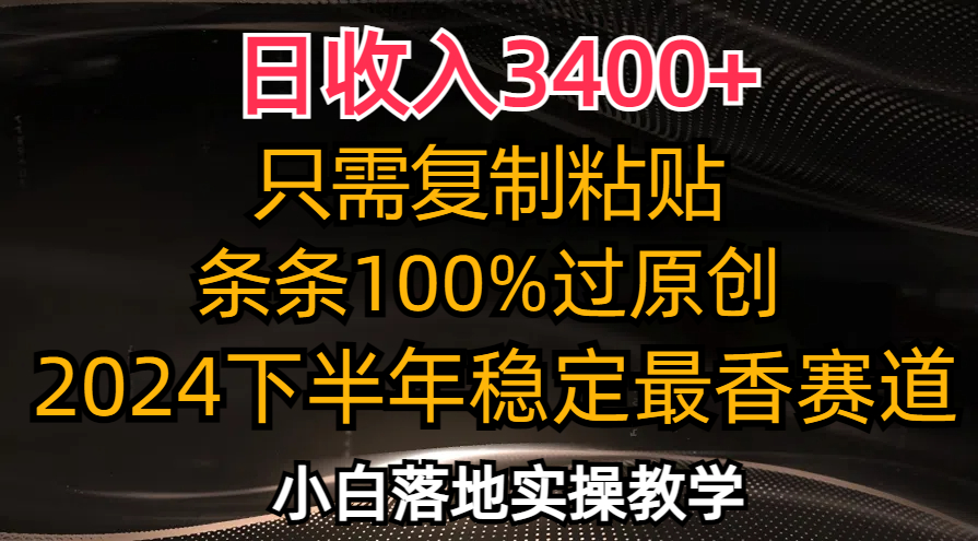 日收入3400+，只需复制粘贴，条条过原创，2024下半年最香赛道，小白也…-AI网创