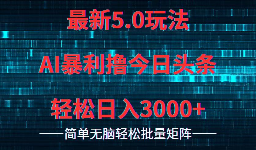 今日头条5.0最新暴利玩法，轻松日入3000+-AI网创