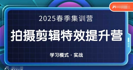 2025春季拍剪全能集训营，拍摄剪辑特效提升营-AI网创