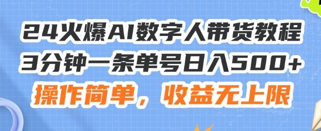 24火爆AI数字人带货教程，3分钟一条单号日入500+，操作简单，收益无上限【揭秘】-AI网创