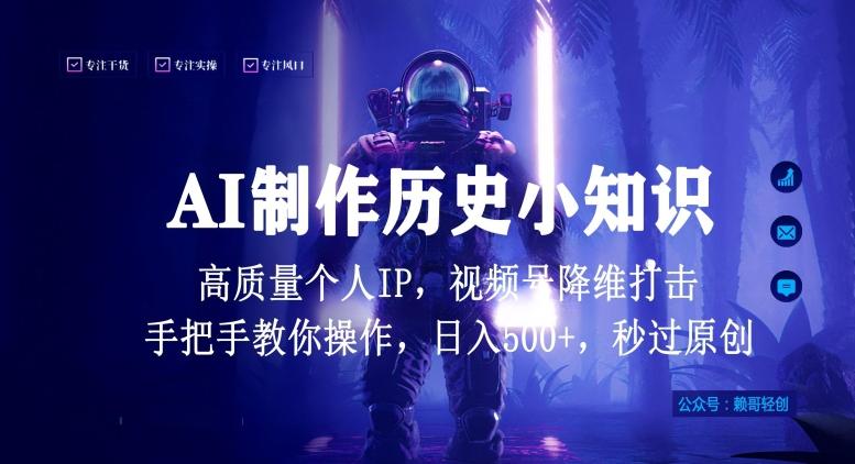 视频号AI制作历史小知识，日入1000+高质量原创个人ip，秒过原创，降维打击，全网首发【揭秘】-AI网创