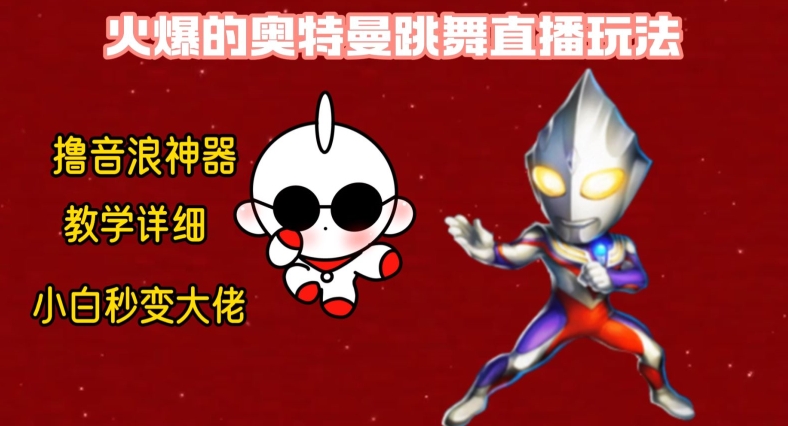 最新火爆奥特曼跳舞24小时无人直播，单场6小时撸10W音浪，小白也可操作，保姆级教学【揭秘】-AI网创