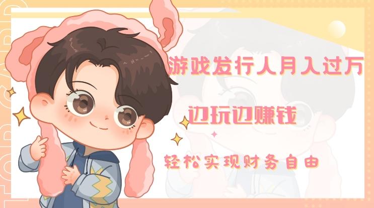 游戏发行人月入过万，边玩边赚钱-AI网创