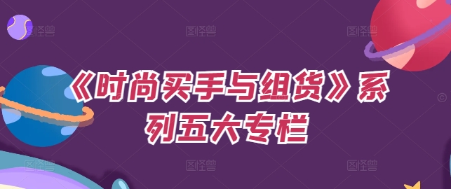 《时尚买手与组货》系列五大专栏，买货只是的‬个环节，如何做好预算、分配OTB等等才是关键-AI网创