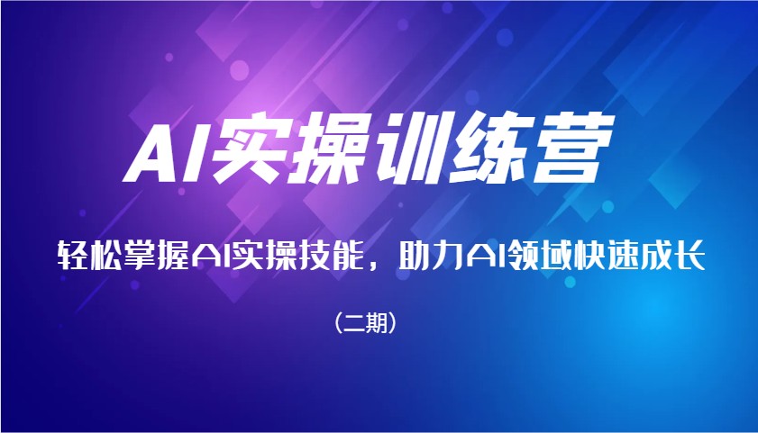 AI实操训练营，轻松掌握AI实操技能，助力AI领域快速成长(二期)-AI网创