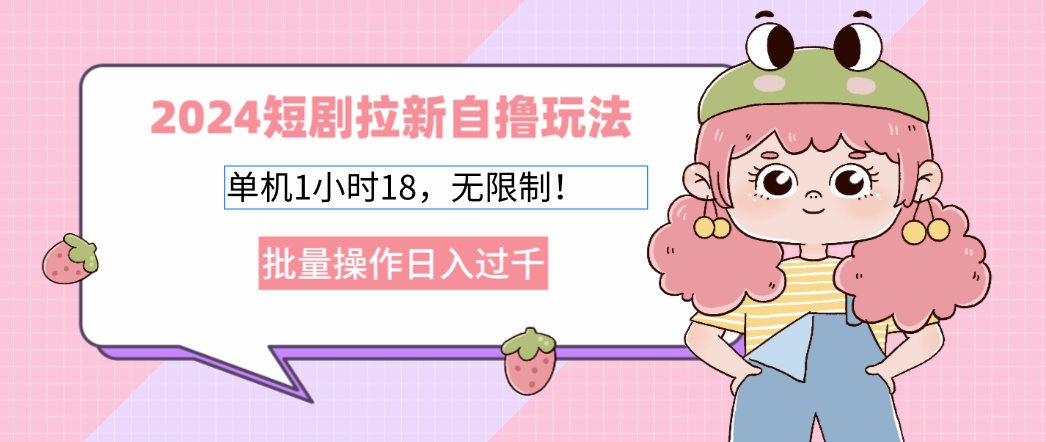 2024短剧拉新自撸玩法。单机1小时18，无限制，批量操作日入过千-AI网创