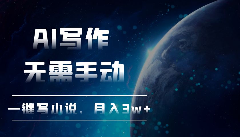 AI写作，无需手动，一键写小说，月入3w+-AI网创