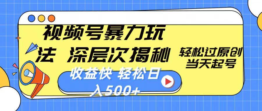 视频号暴力玩法，深层次揭秘,轻松过原创，当天起号，收益快，轻松日入500+-AI网创