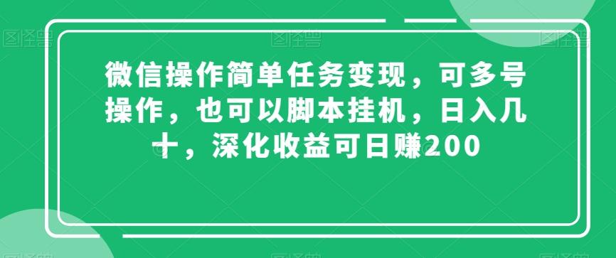 微信操作简单任务变现，可多号操作，也可以脚本挂机，日入几十，深化收益可日赚200【揭秘】-AI网创