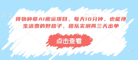 得物种草AI搬运项目，每天10分钟，也能挣生活费的野路子，团队实测两三天出单-AI网创